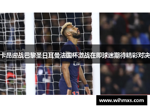 卡昂迎战巴黎圣日耳曼法国杯激战在即球迷期待精彩对决