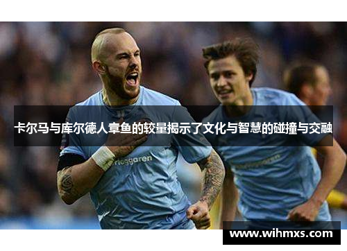 卡尔马与库尔德人章鱼的较量揭示了文化与智慧的碰撞与交融