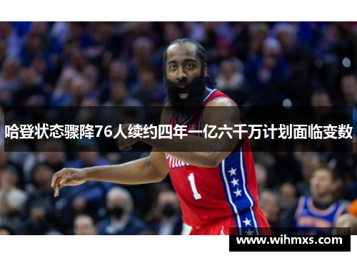 哈登状态骤降76人续约四年一亿六千万计划面临变数