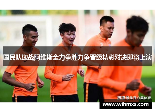 国民队迎战阿维斯全力争胜力争晋级精彩对决即将上演