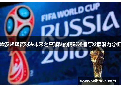 埃及超联赛对决未来之星球队的精彩碰撞与发展潜力分析