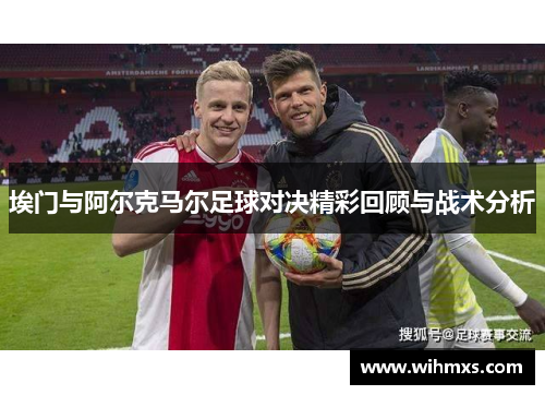 埃门与阿尔克马尔足球对决精彩回顾与战术分析