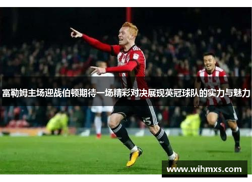 富勒姆主场迎战伯顿期待一场精彩对决展现英冠球队的实力与魅力