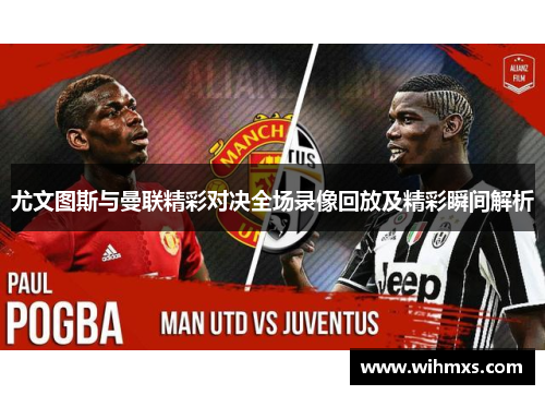 尤文图斯与曼联精彩对决全场录像回放及精彩瞬间解析