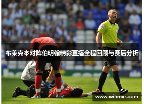 布莱克本对阵伯明翰精彩直播全程回顾与赛后分析