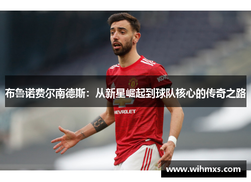 布鲁诺费尔南德斯：从新星崛起到球队核心的传奇之路