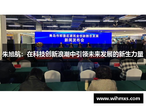 朱旭航：在科技创新浪潮中引领未来发展的新生力量